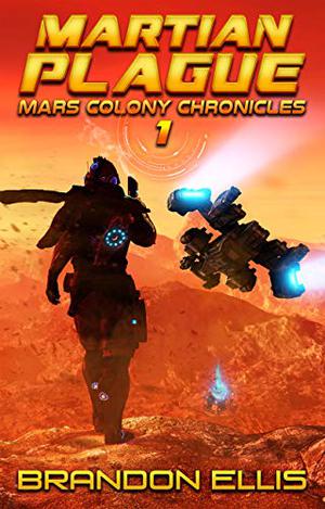 Martian Plague: A Space Opera Adventure, Mars Colony Chronicles Book 1 (Mars Colony Chronicles #1)