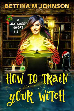 How to Train Your Witch by Bettina M. Johnson