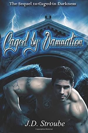 Caged by Damnation by J.D. Stroube