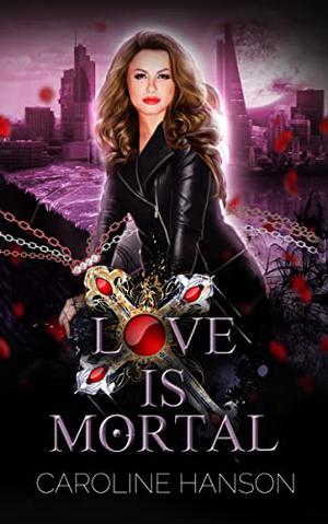 Love Is Mortal by Caroline Hanson