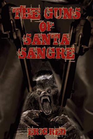 The Guns of Santa Sangre (The Men Who Walk Like Wolves #1)