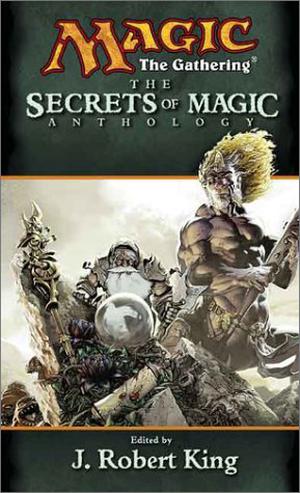 The Secrets of Magic by J. Robert King, Philip Athans, Paul B. Thompson, Jim Bishop, Cory J. Herndon, Nate Levin, Will McDermott, Scott McGough, Vance Moore, Chris Pramas