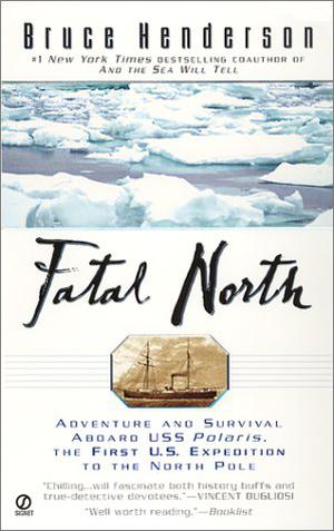 Fatal North: Adventure and Survival Aboard USS Polaris, the First U.S. Expedition to the North Pole by Bruce Henderson