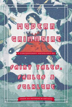 Modern Grimmoire: Contemporary Fairy Tales, Fables & Folklore by Michael Harris Cohen, Amanda Block, Mandy Altimus Pond