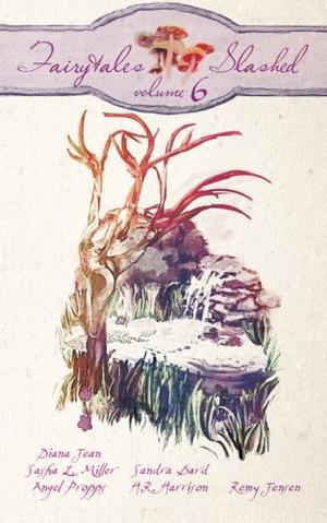 Fairytales Slashed: Volume Six by Diana Jean, Sasha L. Miller, Sandra Bard, Angel Propps, H.R. Harrison, Remy Jensen