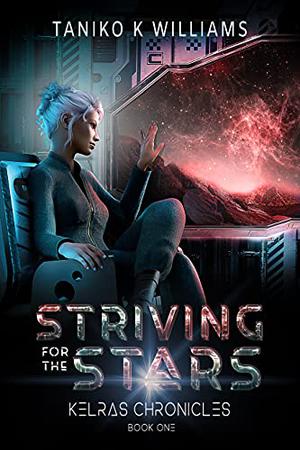 Striving for the stars  (The Kelras Chronicles #1) by Taniko K Williams