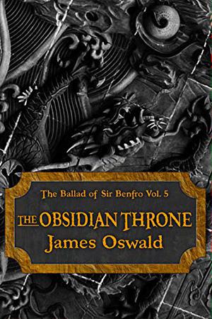 The Obsidian Throne: Book Five of The Ballad of Sir Benfro by James Oswald