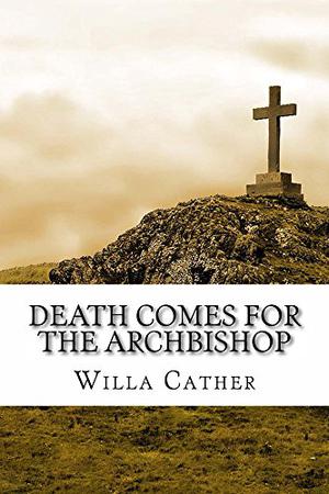 Death Comes for the Archbishop by Willa Cather, Charles W. Mignon, John J. Murphy, Frederick M. Link, Kari A. Ronning