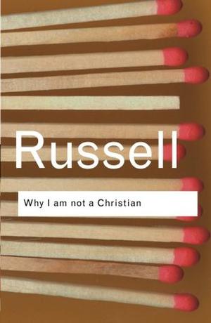 Why I Am Not a Christian by Bertrand Russell