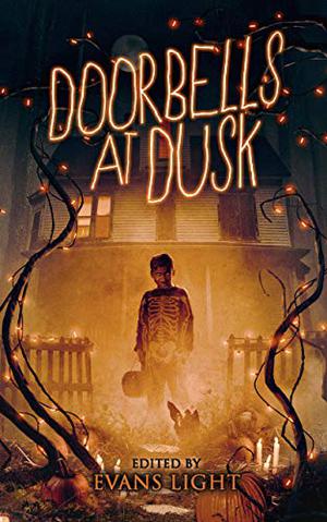 Doorbells at Dusk by Evans Light, Josh Malerman, Sean Eads, Amber Fallon, Charles Gramlich, Joe Koch, Curtis M. Lawson, Lisa Lepovetsky, Chad Lutzke, Adam Light, Jason Parent, Thomas Vaughn, Joshua Viola, Ian Welke, Gregor Xane