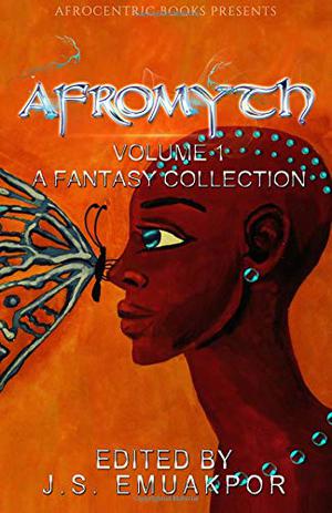 Afromyth: A Fantasy Collection by J.S. Emuakpor, Lela E. Buis, Sarah L. Byrne, Darrel Duckworth, N.D. Jones, Gary Priest, James Pyne, Brittney Sankofa, Marija Smits, Mallory St. Cloud, Clive Tern