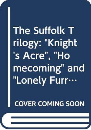 The Suffolk Trilogy: Knight's Acre / The Homecoming / The Lonely Furrow by Norah Lofts