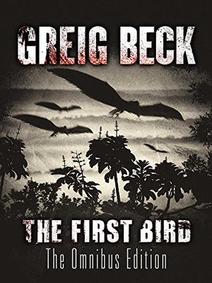 The First Bird: Omnibus Edition by Greig Beck