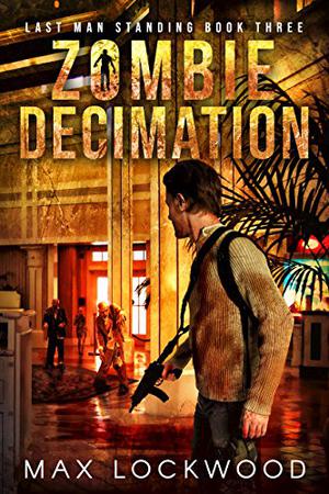 Zombie Decimation: A Post-Apocalyptic Zombie Survival  (Last Man Standing Book 3) by Max Lockwood