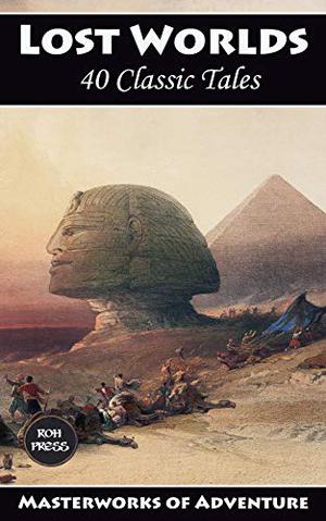 Lost Worlds: The Ultimate Anthology: 40 Classic Tales by Arthur Conan Doyle, H. Rider Haggard, Rudyard Kipling, Edgar Rice Burroughs, A. Merritt, Percy James Brebner, Frank Mackenzie Savile, Emmuska Orczy, Thomas A. Janvier, Nico Lorenzutti