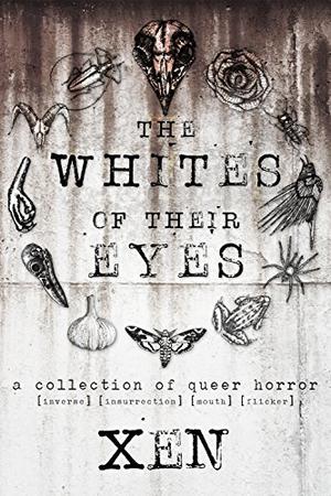 The Whites of Their Eyes: A Collection of Queer Horror by Xen.