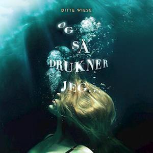 Og så drukner jeg ... by Ditte Wiese, Mathilde Eusebius