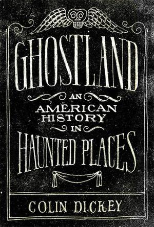 Ghostland: An American History in Haunted Places by Colin Dickey
