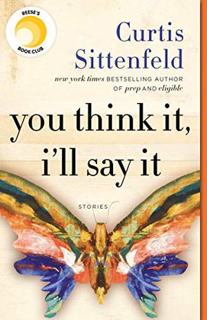 You Think It, I'll Say It by Curtis Sittenfeld