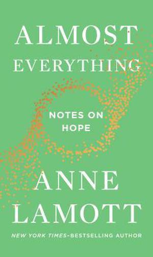 Almost Everything: Notes on Hope by Anne Lamott