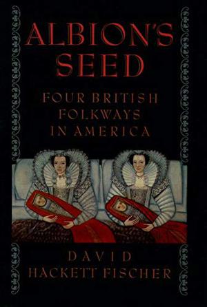 Albion's Seed: Four British Folkways in America  (America: A Cultural History, Vol. I) by David Hackett Fischer
