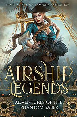 Airship Legends: Adventures of the Phantom Saber: A Limited Edition Steampunk Anthology by Thalia Blake, Julie L. Kramer, D.L. Howard, Angela Sanders, Anna Applegate, Kendra Moreno