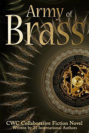 Army of Brass: Cwc Collaborative Novel by Phoebe Darqueling, Jone Schlangen, Michael Gieslak, Dorothy Emery, Alex Andrew, P.R. Chase, Mav S.F., James Caputo, Kathrin Hutson, Crystal M.M. Burton, Catherine Arne