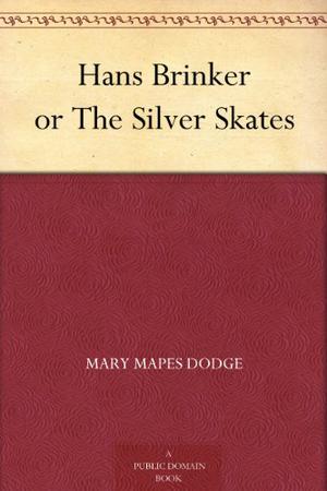 Hans Brinker; Or, the Silver Skates by Mary Mapes Dodge