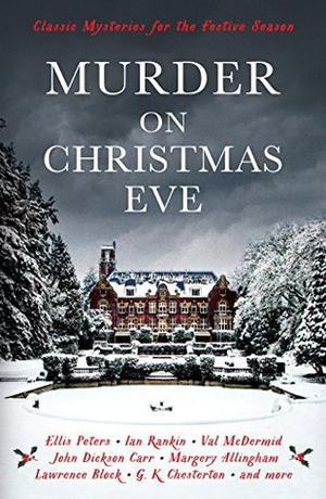 Murder on Christmas Eve: Classic Mysteries for the Festive Season by Cecily Gayford, Ellis Peters, Julian Symons, Michael Innes, Ian Rankin, John Dickson Carr, Val McDermid, G.K. Chesterton, Marjorie Bowen, Lawrence Block, Margery Allingham
