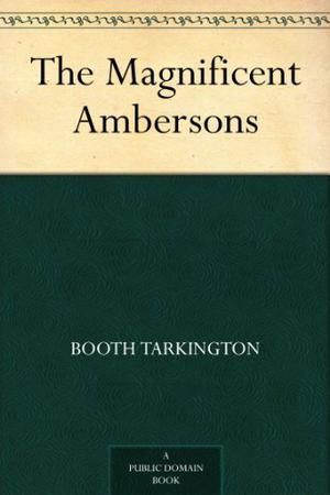 The Magnificent Ambersons by Booth Tarkington