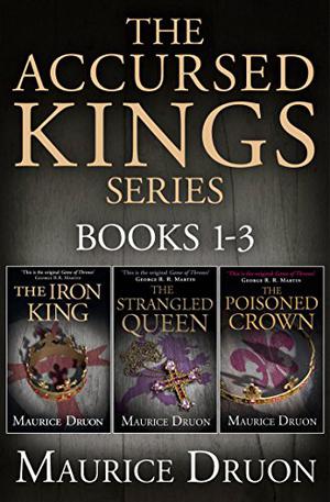 The Accursed Kings Series: The Iron King / The Strangled Queen / The Poisoned Crown by Maurice Druon