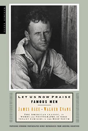 Let Us Now Praise Famous Men by James Agee, Walker Evans