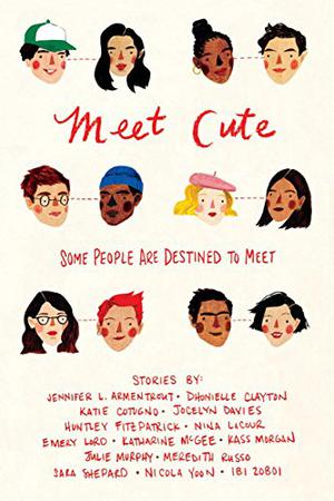 Meet Cute: Some People Are Destined to Meet by Jennifer L. Armentrout, Dhonielle Clayton, Katie Cotugno, Jocelyn Davies, Nina LaCour, Emery Lord, Katharine McGee, Kass Morgan, Meredith Russo, Sara Shepard, Nicola Yoon, Ibi Zoboi, Julie Murphy