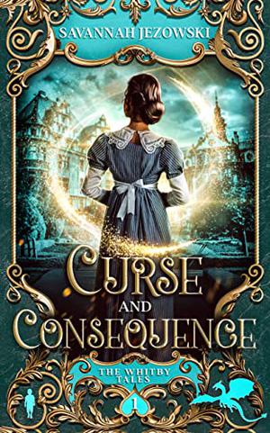 Curse and Consequence  (The Whitby Tales Book 1) by Savannah Jezowski