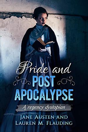 Pride and Post Apocalypse: A regency dystopian by Lauren M. Flauding