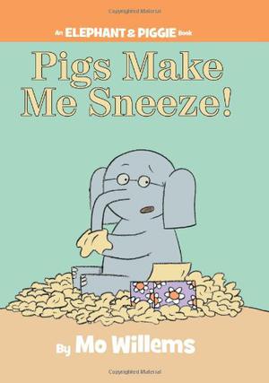 Pigs Make Me Sneeze! (Elephant & Piggie #10)