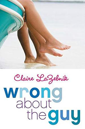 Wrong About the Guy by Claire LaZebnik