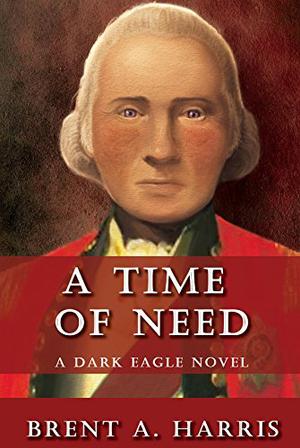 A Time of Need: A Dark Eagle Novel by Brent A. Harris, E. Prybylski