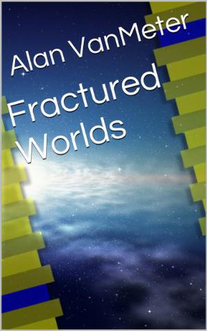 Fractured Worlds by Alan VanMeter