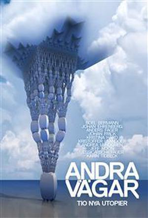 Andra vägar by Maths Claesson, Boel Bermann, Johan Ehrenberg, Anders Fager, Johan Frick, Kristina Hård, Kristoffer Leandoer, Andrea Lundgren, Jeff Noon, Jessica Schiefauer, Karin Tidbeck, Martin Halldin