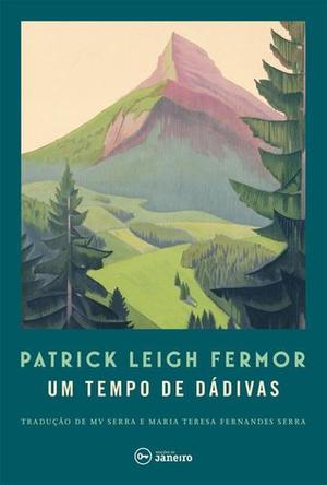 Um Tempo De Dádivas - A Pé Até Constantinopla - De Hoek da Holanda Ao Médio Danúbio by Patrick Leigh Fermor