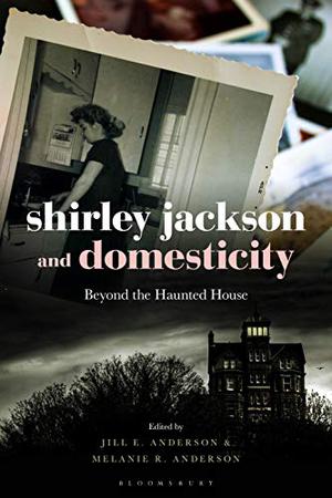 Shirley Jackson and Domesticity: Beyond the Haunted House by Jill E. Anderson