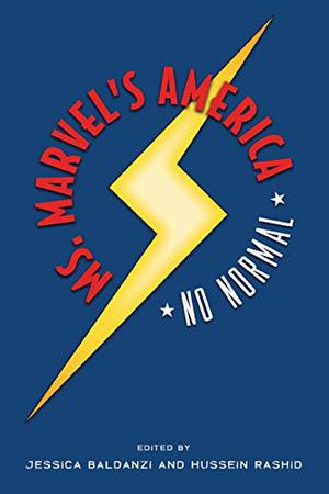 Ms. Marvel's America: No Normal by Jessica Baldanzi, José Alaniz, Eric L. Berlatsky, Peter E. Carlson, Sika A. Dagbovie-Mullins, Antero García, Aaron Kashtan, Winona Landis, A. David Lewis, Martin Lund, Shabana Mir, Kristin M. Peterson, Nicholaus Pumphrey, J. Richard Stevens