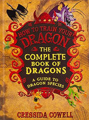 The Complete Book of Dragons: A Guide to Dragon Species (How to Train Your Dragon #6.5)