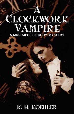 A Clockwork Vampire: A Mrs. McGillicuddy Mystery by K.H. Koehler