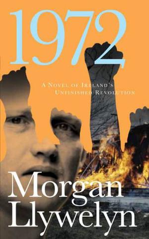 1972: A Novel of Ireland's Unfinished Revolution by Morgan Llywelyn
