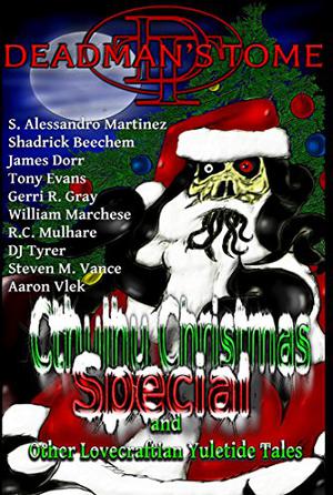 Deadman's Tome Cthulhu Christmas Special: Other Lovecraftian Yuletide Tales by S. Alessandro Martinez, Shadrick Beechem, James Dorr, Tony Evans, Gerri R. Gray, William Marchese, R.C. Mulhare, D.J. Tyrer, Steven M. Vance, Aaron Vlek