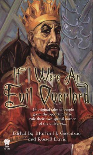 If I Were An Evil Overlord by Martin H. Greenberg, Russell Davis, Esther M. Friesner, David Bischoff, Jody Lynn Nye, Dean Wesley Smith, Jim C. Hines, J. Steven York, Fiona Patton, Donald J. Bingle, David Niall Wilson, Kristine Kathryn Rusch, Tanya Huff, Steven A. Roman, John Helfers, Nina Kiriki Hoffman