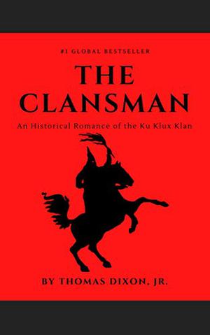 The Clansman: An Historical Romance of the Ku Klux Klan (The Reconstruction Trilogy #2)
