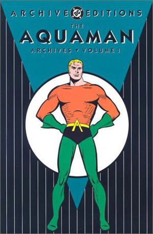 The Aquaman Archives, Vol. 1 by Jack Miller, Robert Bernstein, George Kashdan, Bob Haney